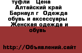 туфли › Цена ­ 400 - Алтайский край, Барнаул г. Одежда, обувь и аксессуары » Женская одежда и обувь   